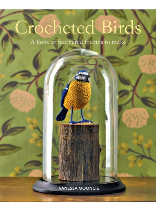 Crocheted Birds : A Flock of Feathered Friends to Make