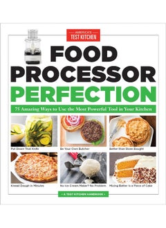 Food Processor Perfection: 75 Amazing Ways to Use the Most Powerful Tool in Your Kitchen