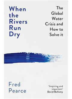 When the Rivers Run Dry: The Global Water Crisis and How to Solve It 