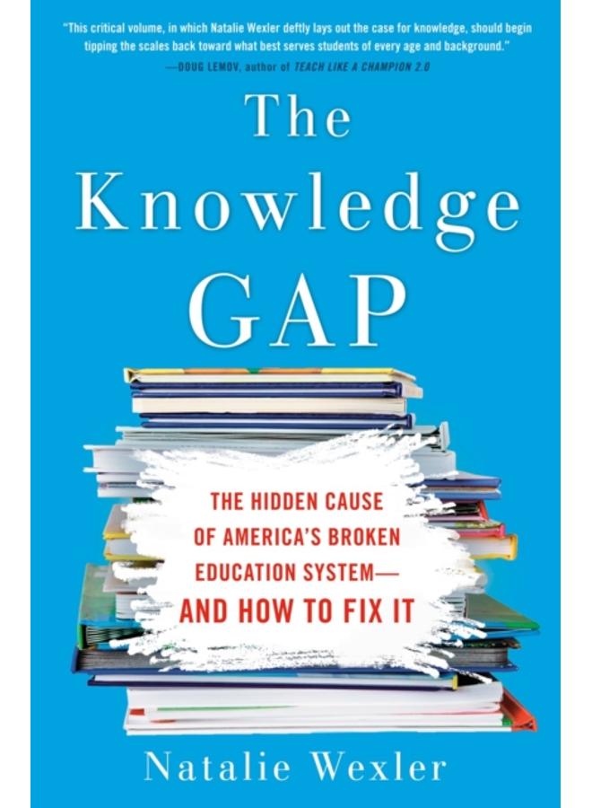 The Knowledge Gap : The Hidden Cause of America's Broken Education System - And How To Fix It 