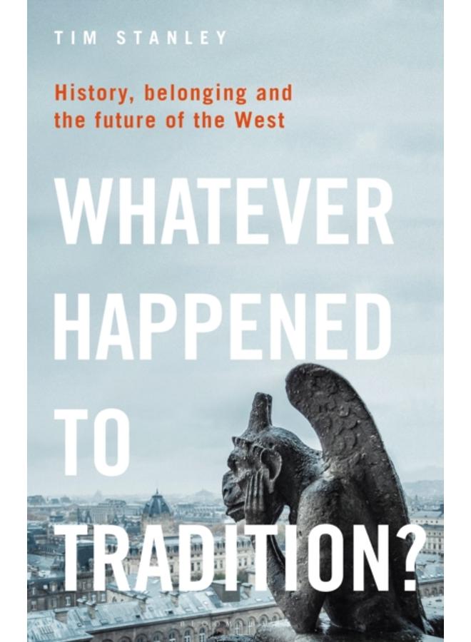 Whatever Happened to Tradition? : History, Belonging and the Future of the West 