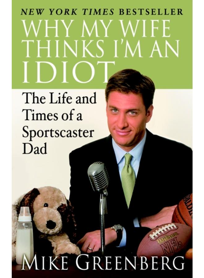 Why My Wife Thinks I'm an Idiot : The Life and Times of a Sportscaster Dad