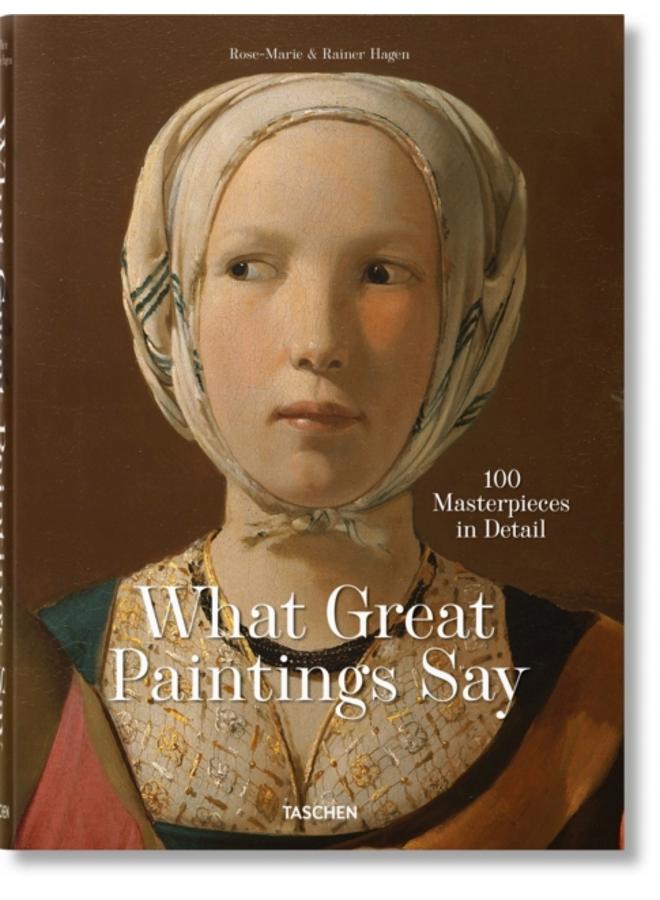 What Great Paintings Say. 100 Masterpieces in Detail