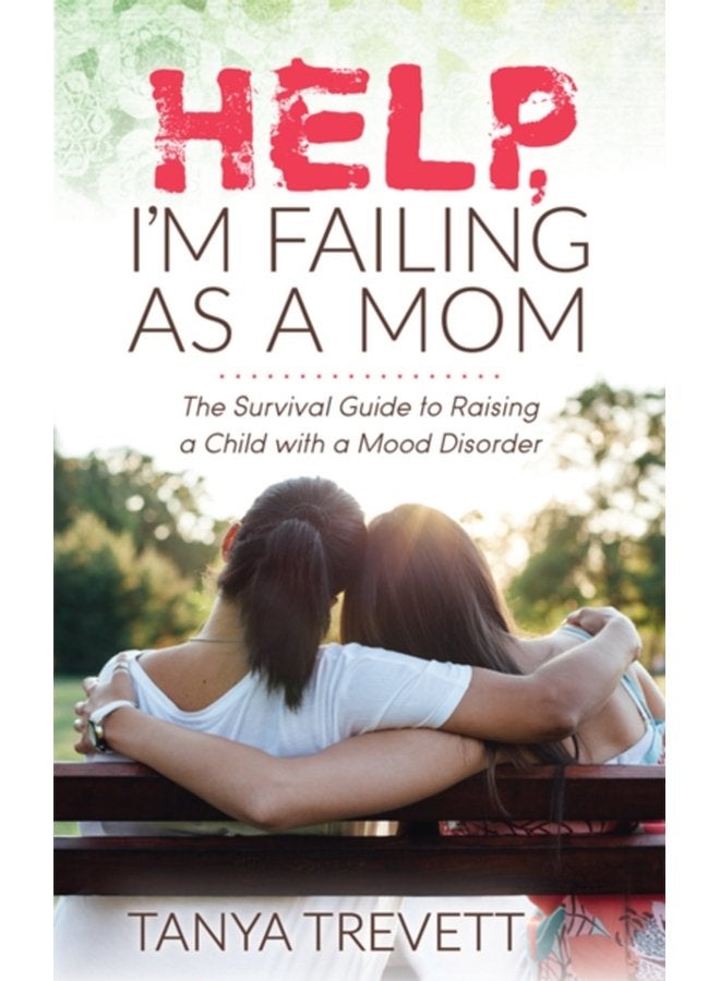 Help I m Failing as a Mom The Survival Guide to Raising a Child with a Mood Disorder - Paperback