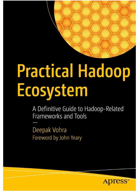 Practical Hadoop Ecosystem: A Definitive Guide to Hadoop-Related Frameworks and Tools