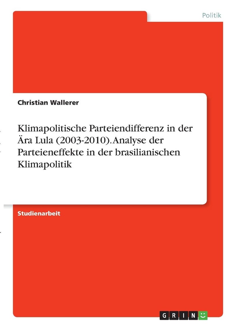 Klimapolitische Parteiendifferenz in der Ära Lula (2003-2010). Analyse der Parteieneffekte in der brasilianischen Klimapolitik