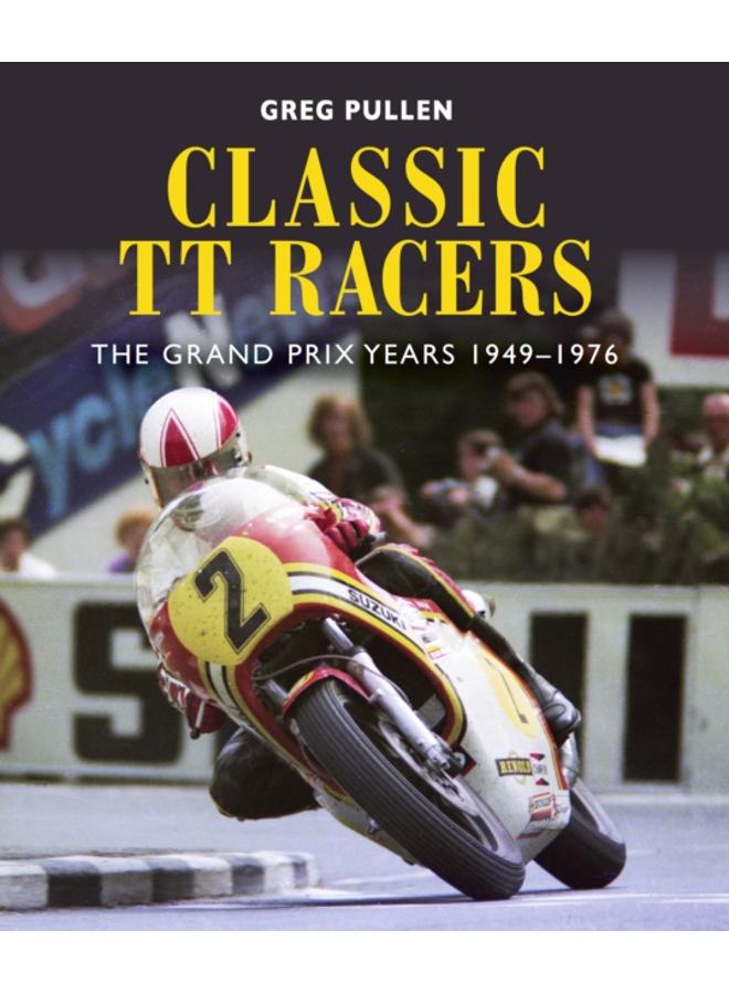 Classic TT Racers : The Grand Prix Years 1949-1976 