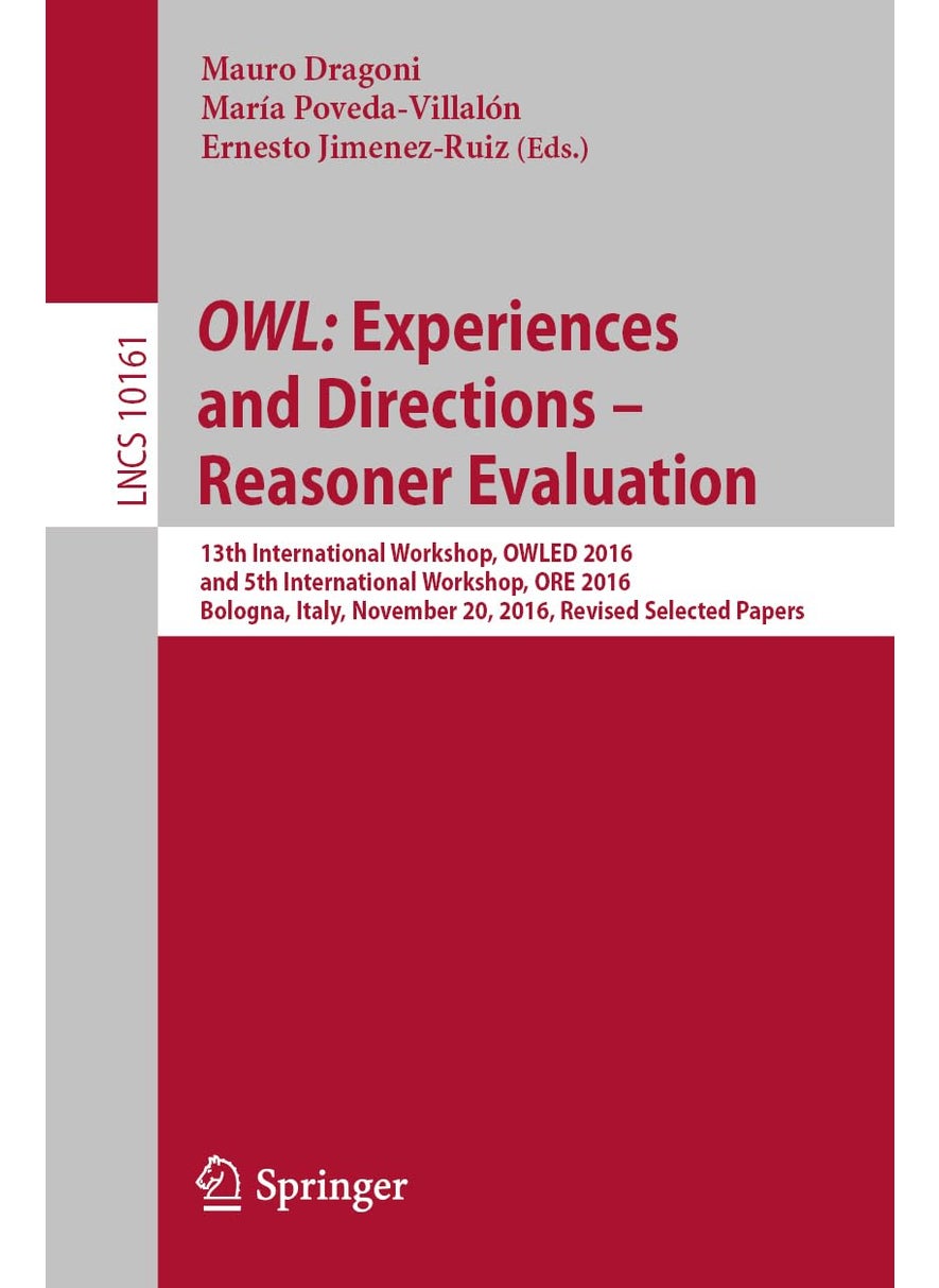 OWL: Experiences and Directions - Reasoner Evaluation : 13th International Workshop, OWLED 2016, and 5th International Workshop, ORE 2016, Bologna, Italy, November 20, 2016, Revised Selected Papers 