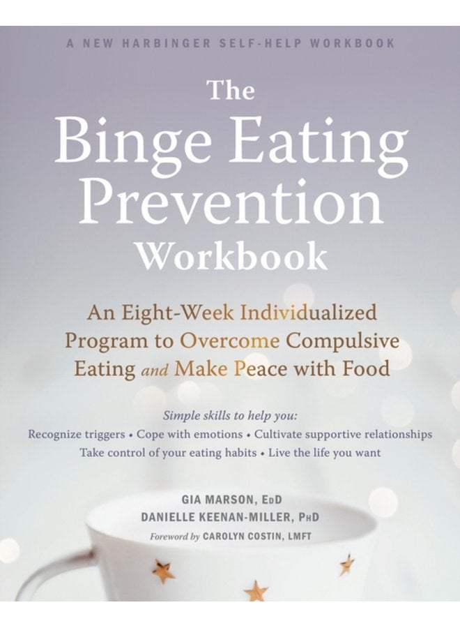 The Binge Eating Prevention Workbook An Eight Week Individualized Program to Overcome Compulsive Eating and Make Peace with Food - Paperback