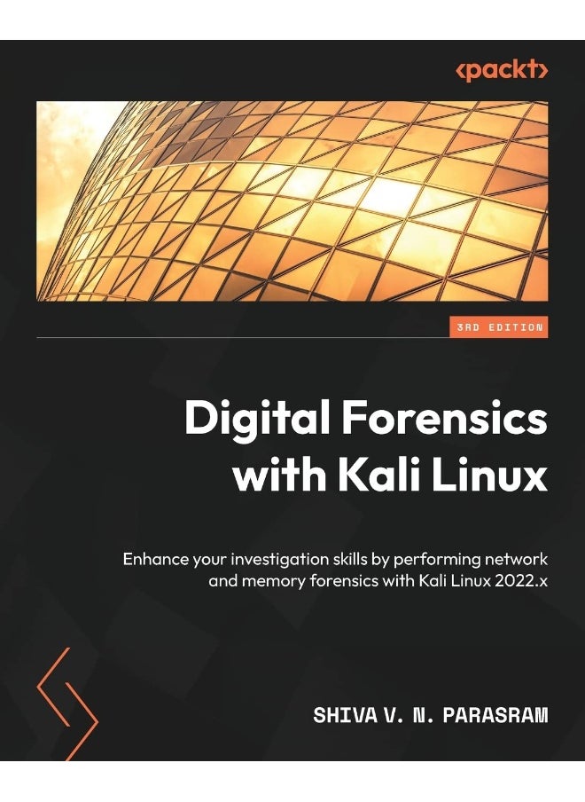 Digital Forensics with Kali Linux - Third Edition: Enhance your investigation skills by performing network and memory forensics with Kali Linux 2022.x 