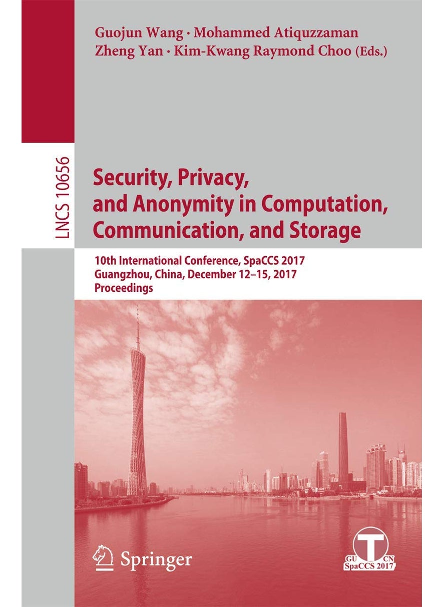 Security, Privacy, and Anonymity in Computation, Communication, and Storage: 10th International Conference, SpaCCS 2017, Guangzhou, China, December 12-15, 2017, Proceedings 