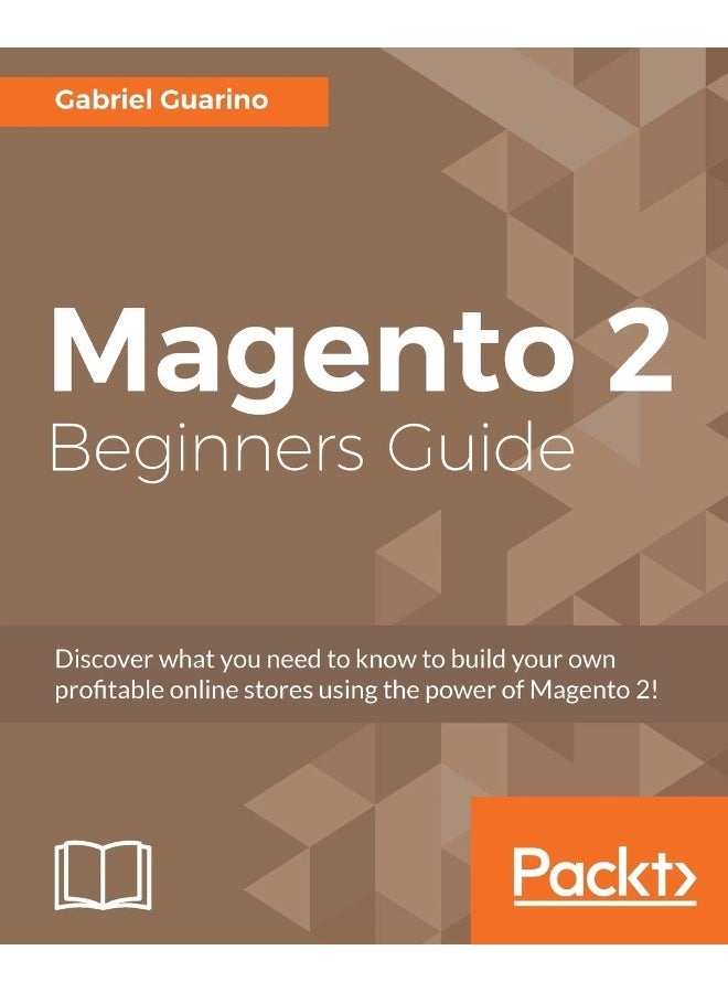 Magento 2 Beginners Guide: Creating a successful e-commerce website with Magento