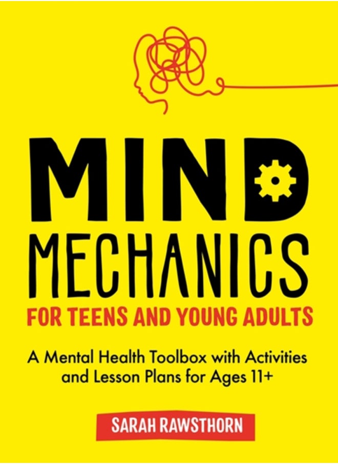 Mind Mechanics for Teens and Young Adults : A Mental Health Toolbox with Activities and Lesson Plans for Ages 11+ 