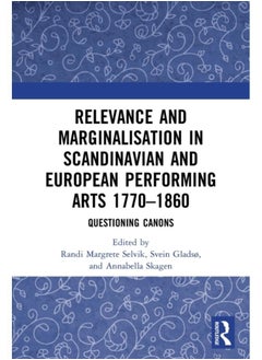 Relevance and Marginalisation in Scandinavian and European Performing Arts 1770???1860 : Questioning Canons 