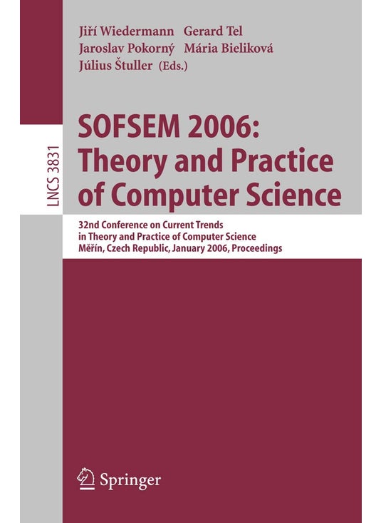 SOFSEM 2006: Theory and Practice of Computer Science : 32nd Conference on Current Trends in Theory and Practice of Computer Science, Merin, Czech Republic, January 21-27, 2006, Proceedings