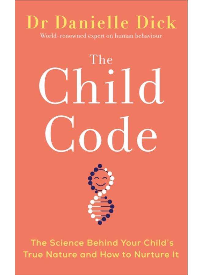 The Child Code : The Science Behind Your Child's True Nature and How to Nurture It
