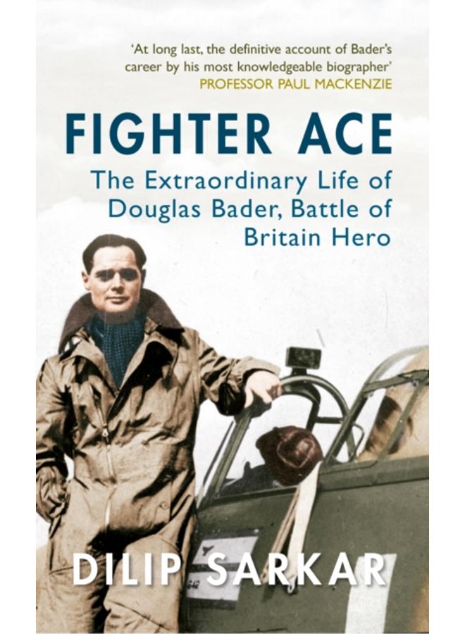 Fighter Ace : The Extraordinary Life of Douglas Bader, Battle of Britain Hero 