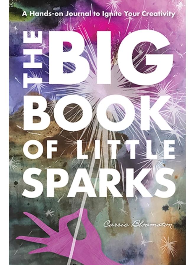 The Big Book of Little Sparks : A Hands-on Journal to Ignite Your Creativity 