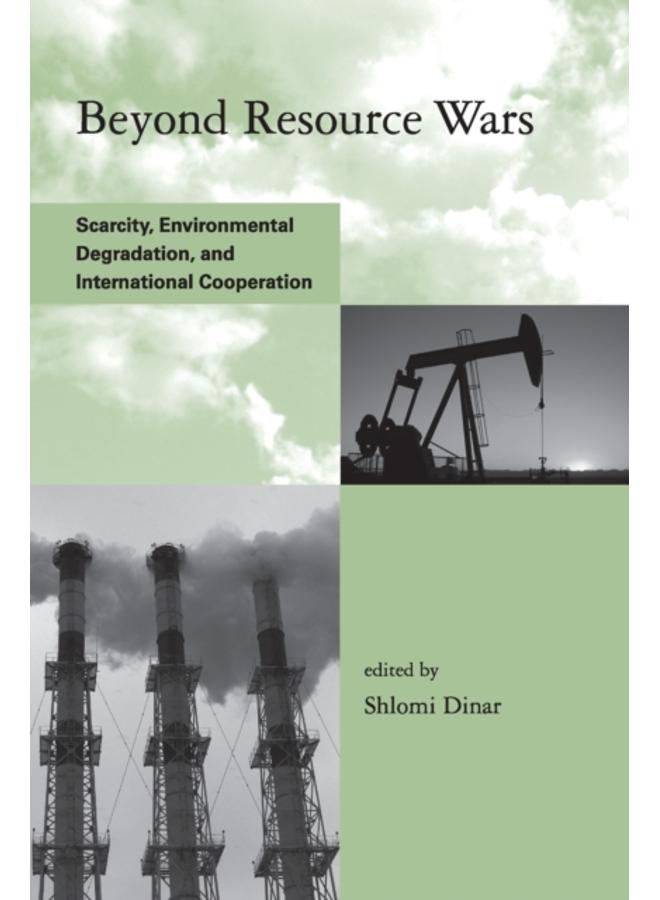 Beyond Resource Wars : Scarcity, Environmental Degradation, and International Cooperation