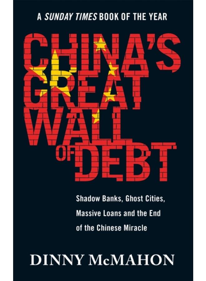 China's Great Wall of Debt : Shadow Banks, Ghost Cities, Massive Loans and the End of the Chinese Miracle 