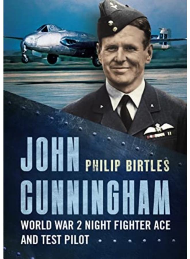 John Cunningham : Second World War Night Fighter Ace and Test Pilot 