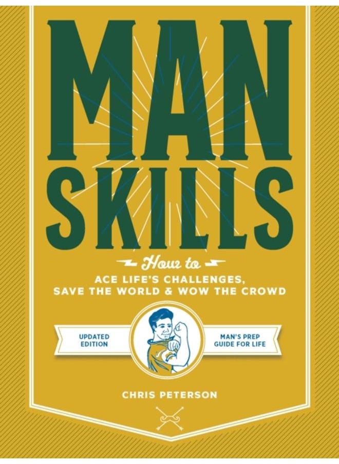 Manskills : How to Ace Life's Challenges, Save the World, and Wow the Crowd - Updated Edition - Man's Prep Guide for Life 