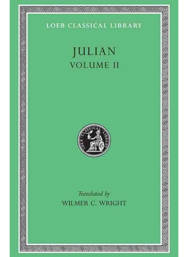 Julian Volume II Orations 6 8 Letters to Themistius To the Senate and People of Athens To a Priest The Caesars Misopogon - Hardback