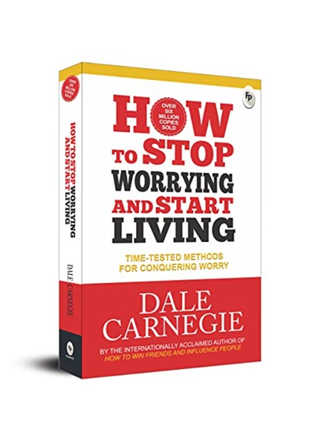 How to Stop Worrying and Start Living: Time-Tested Methods for Conquering Worry