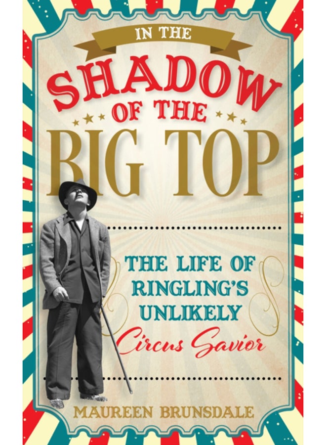 In the Shadow of the Big Top : The Life of Ringling's Unlikely Circus Savior 