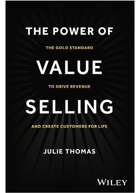 The Power of Value Selling: The Gold Standard to Drive Revenue and Create Customers for Life