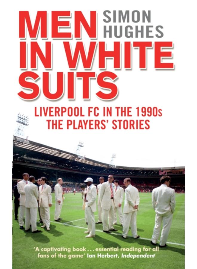 Men in White Suits : Liverpool FC in the 1990s - The Players' Stories 