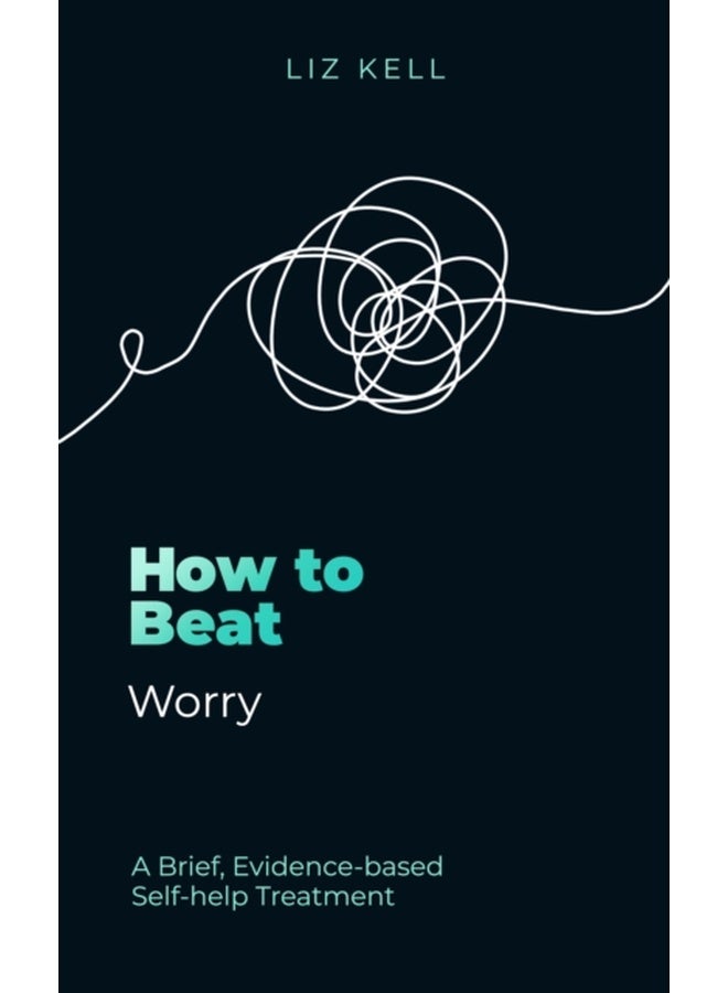 How to Beat Worry : A brief, evidence-based self-help treatment 