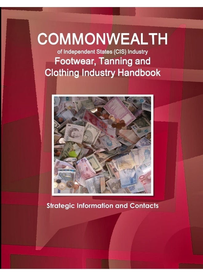 Commonwealth of Independent States (CIS) Industry: Footwear, Tanning and Clothing Industry Handbook - Strategic Information and Contacts