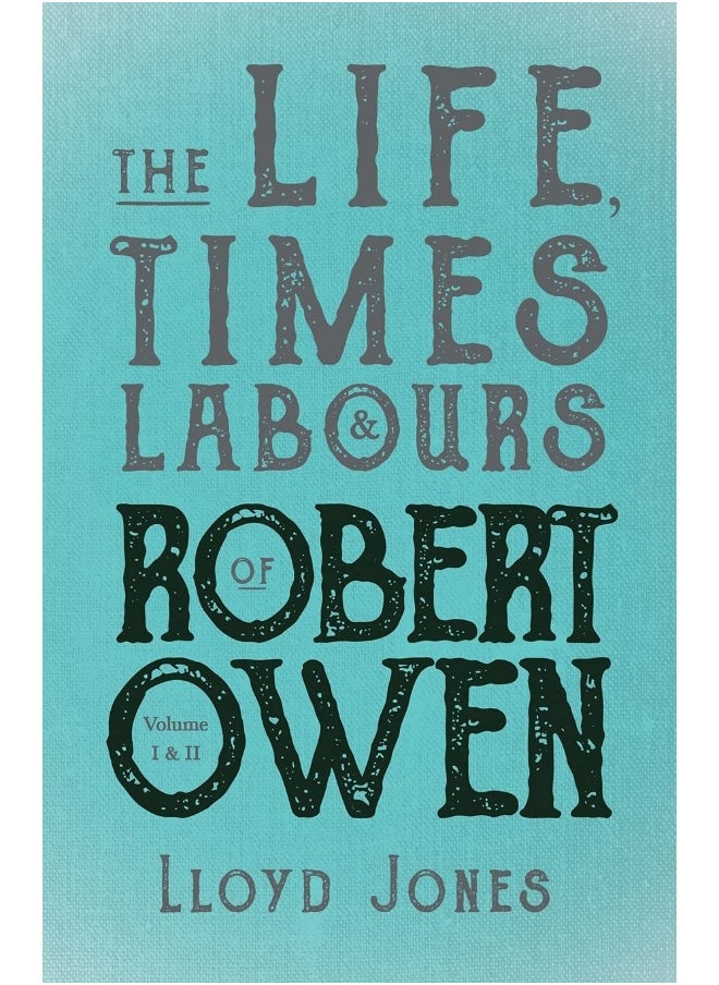 The Life, Times & Labours of Robert Owen - Volume I & II;With a Biography by Leslie Stephen 