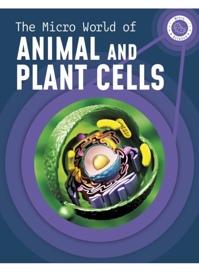 The Micro World of Animal and Plant Cells - Hardback