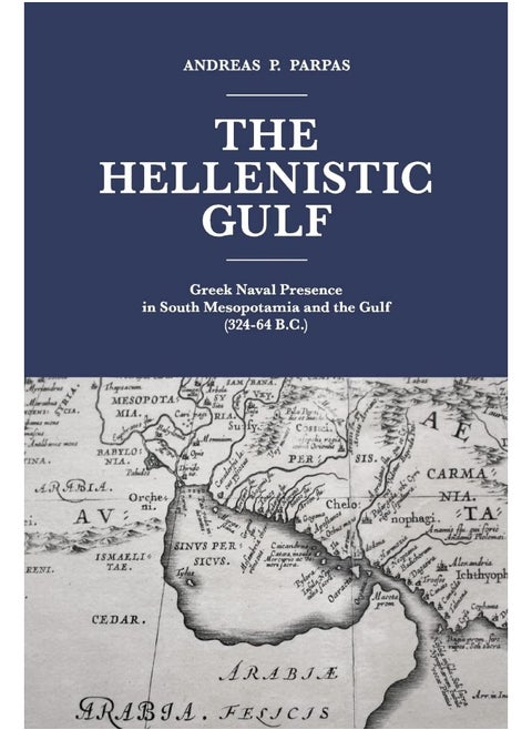 CREATESPACE The Hellenistic Gulf: Greek Naval Presence in South Mesopotamia and the Gulf (324-64 B.C.)
