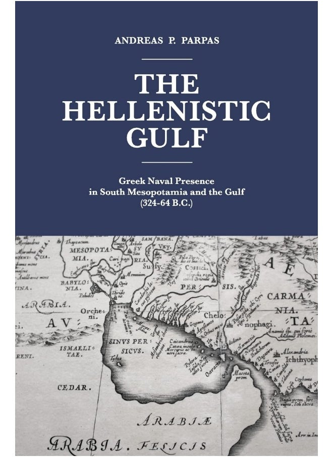 CREATESPACE The Hellenistic Gulf: Greek Naval Presence in South Mesopotamia and the Gulf (324-64 B.C.)