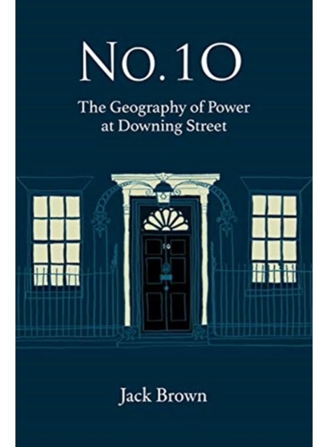No 10 : The Geography of Power at Downing Street 