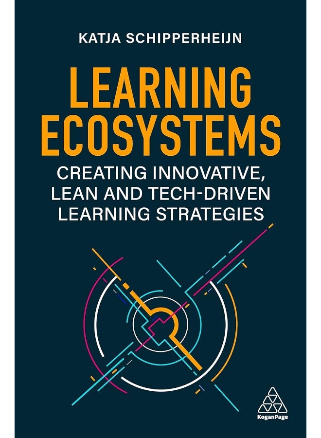 Kogan Page Learning Ecosystems: Creating Innovative, Lean and Tech-Driven Learning Strategies