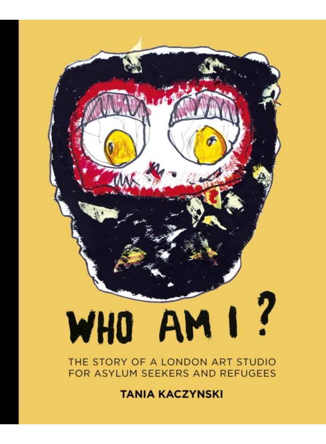Who Am I? : The story of a London art studio for asylum seekers and refugees 