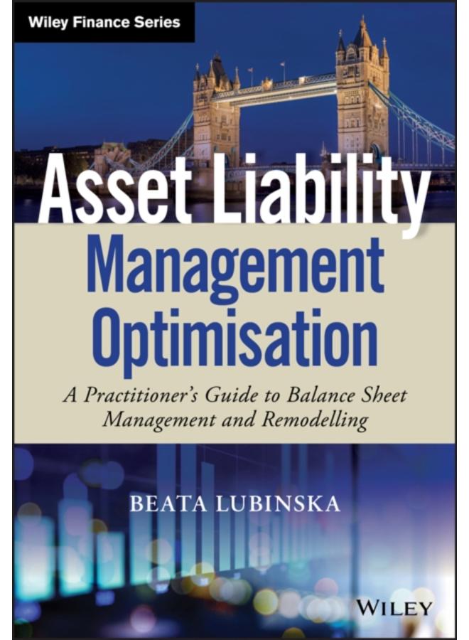 Asset Liability Management Optimisation : A Practitioner's Guide to Balance Sheet Management and Remodelling