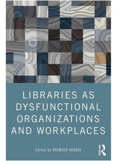 Libraries as Dysfunctional Organizations and Workplaces