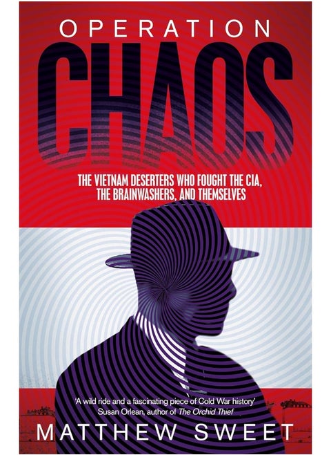 Operation Chaos: The Vietnam Deserters Who Fought the CIA, the Brai