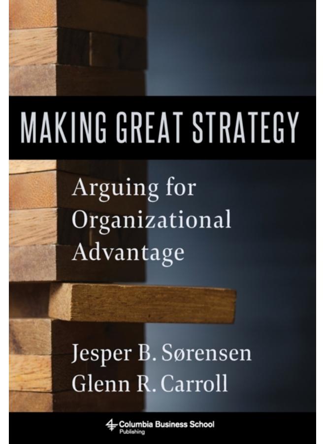 Making Great Strategy : Arguing for Organizational Advantage 