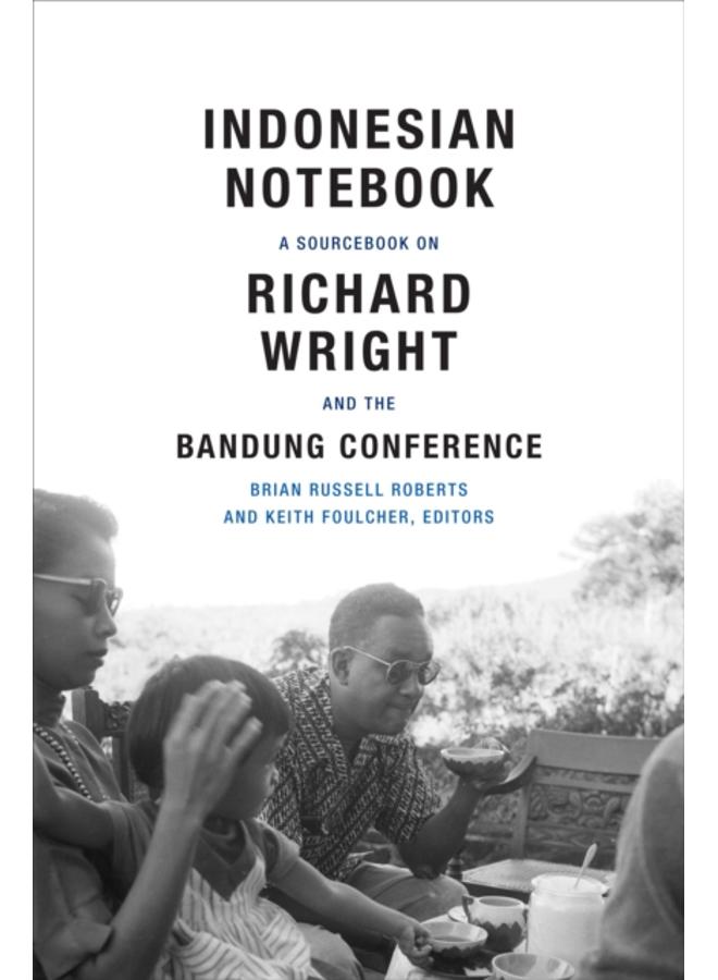 Indonesian Notebook : A Sourcebook on Richard Wright and the Bandung Conference 