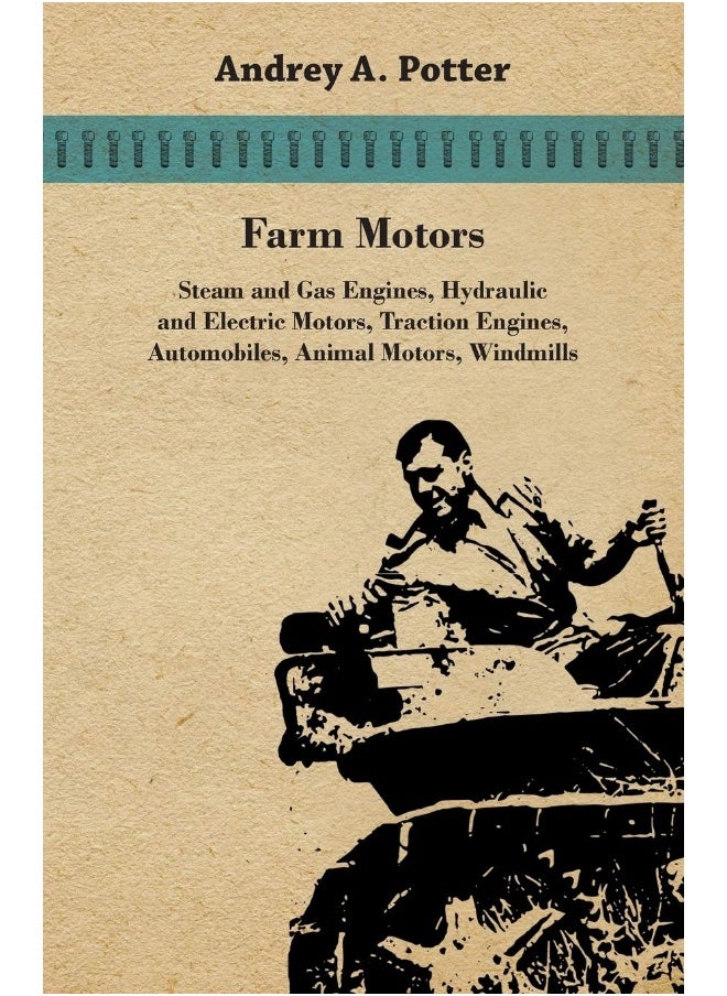 Farm Motors; Steam And Gas Engines, Hydraulic And Electric Motors, Traction Engines, Automobiles, Animal Motors, Windmills 