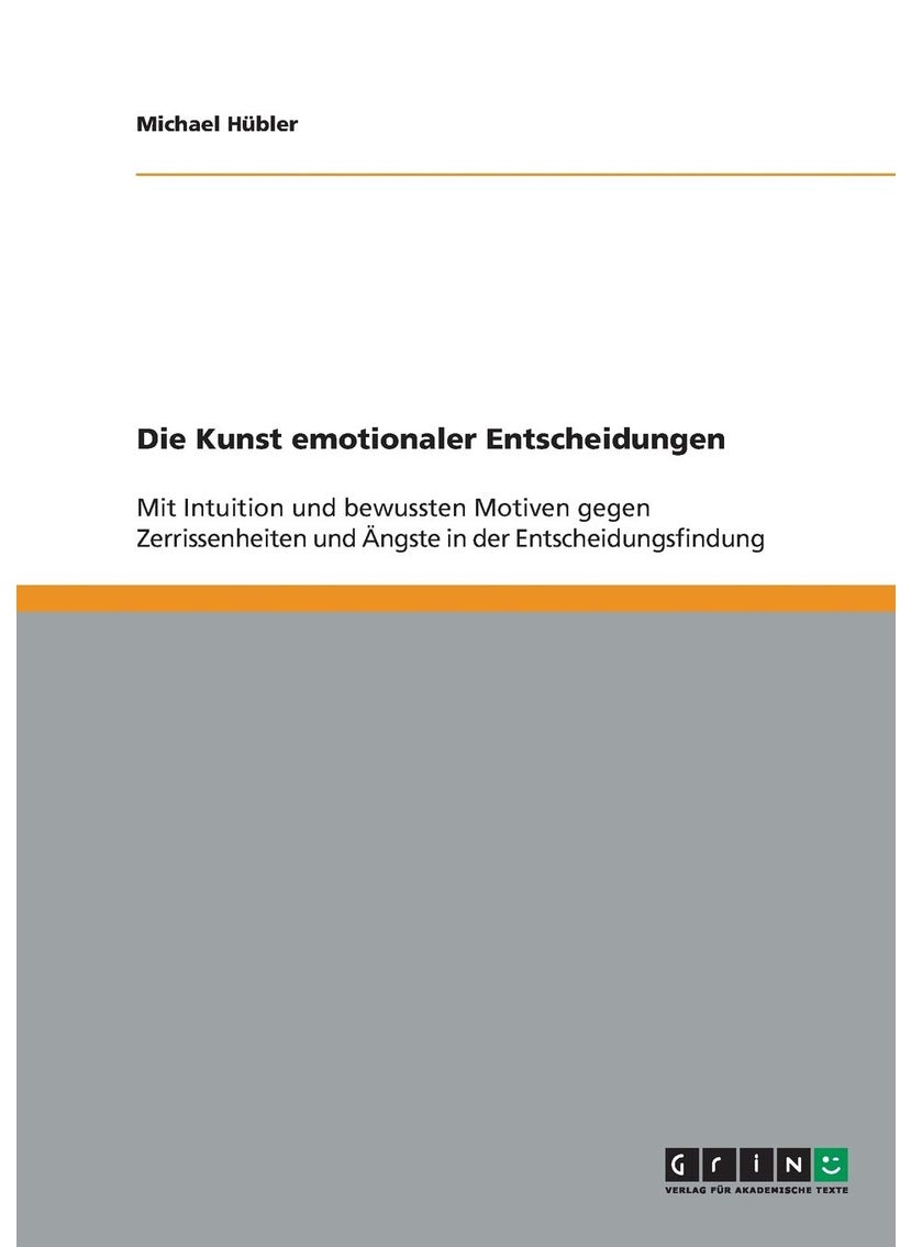 Die Kunst emotionaler Entscheidungen: Mit Intuition und bewussten Motiven gegen Zerrissenheiten und Ängste in der Entscheidungsfindung 