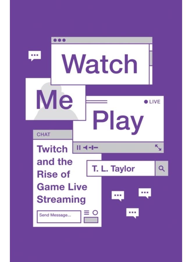 Watch Me Play : Twitch and the Rise of Game Live Streaming 