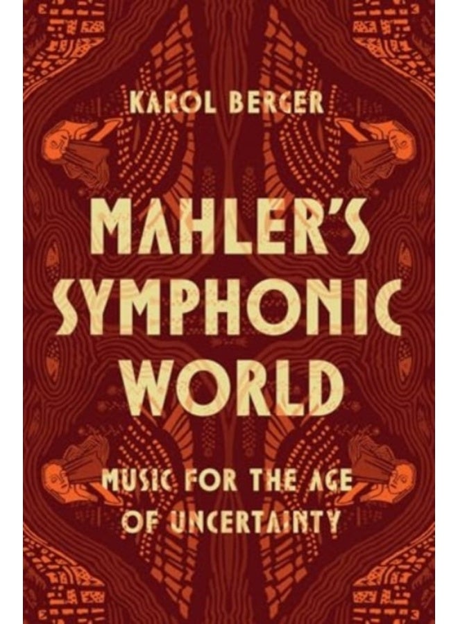 Mahler's Symphonic World : Music for the Age of Uncertainty 