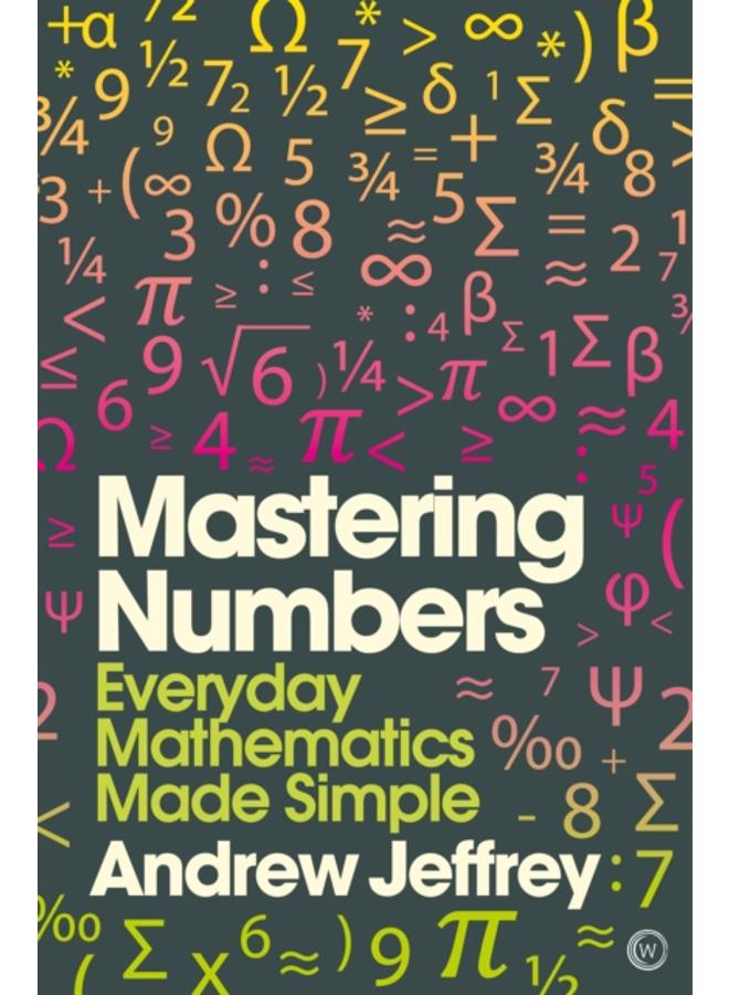 Mastering Numbers : Everyday Mathematics Made Simple 